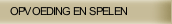 OPVOEDING EN SPELEN